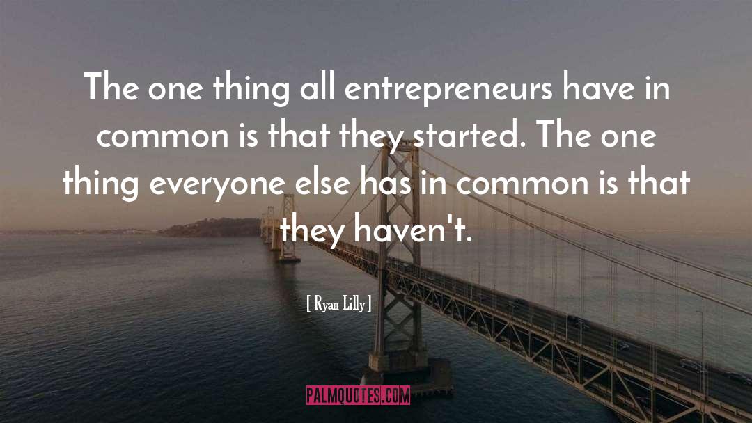 Ryan Lilly Quotes: The one thing all entrepreneurs