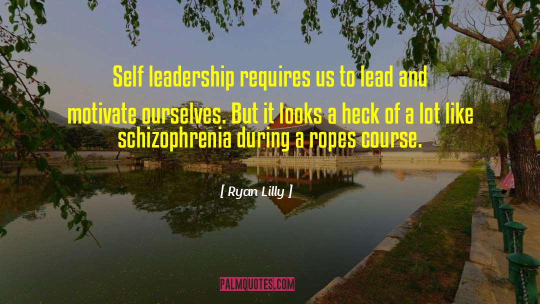 Ryan Lilly Quotes: Self leadership requires us to