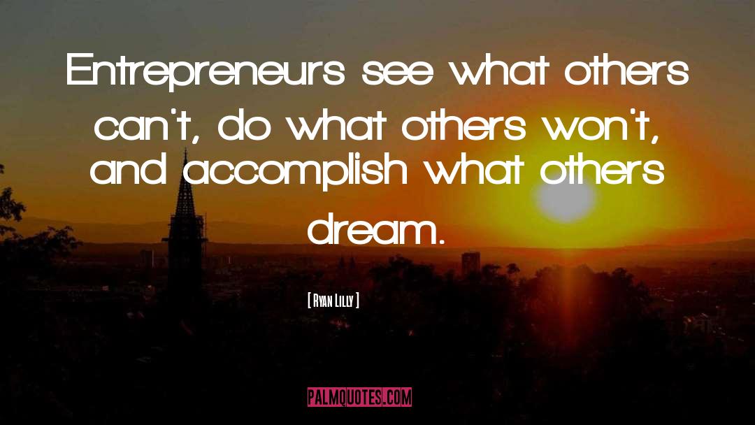 Ryan Lilly Quotes: Entrepreneurs see what others can't,
