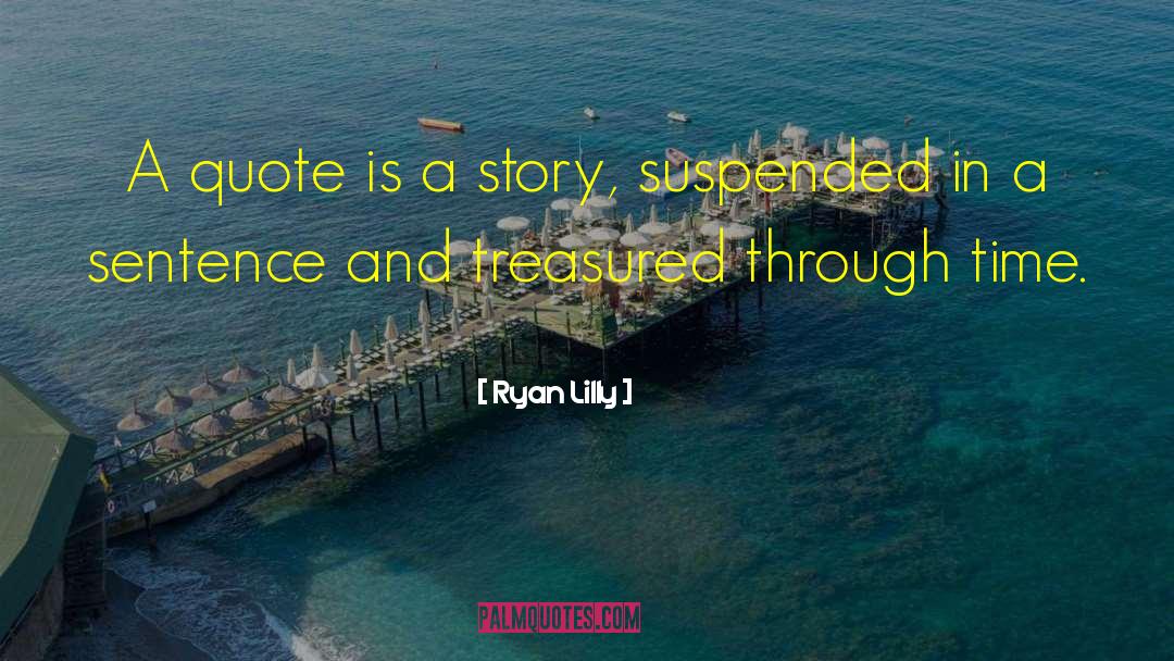 Ryan Lilly Quotes: A quote is a story,