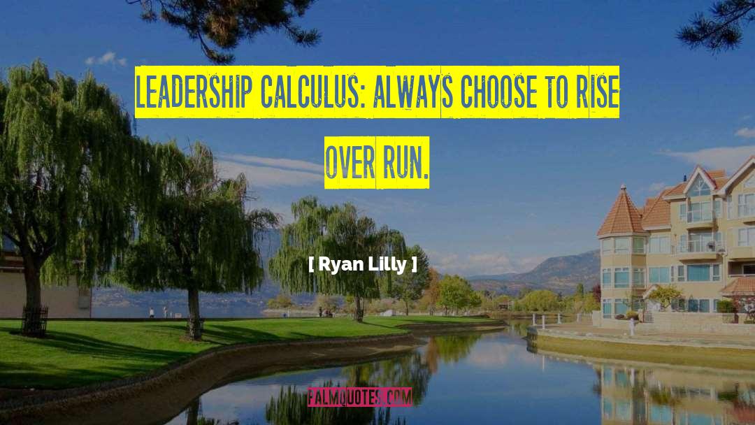 Ryan Lilly Quotes: Leadership calculus: always choose to