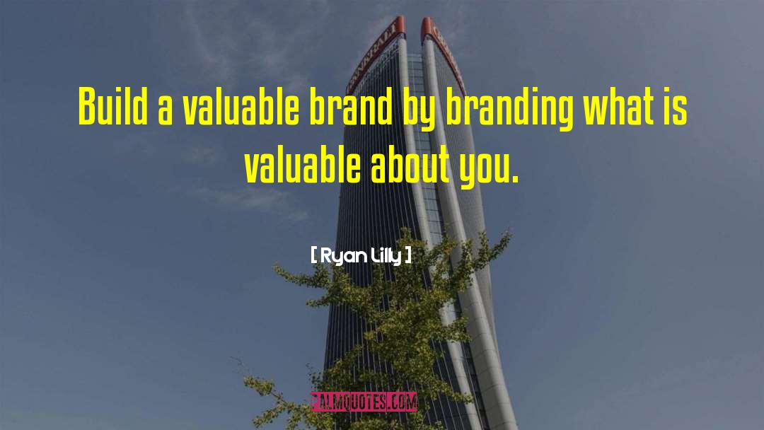 Ryan Lilly Quotes: Build a valuable brand by