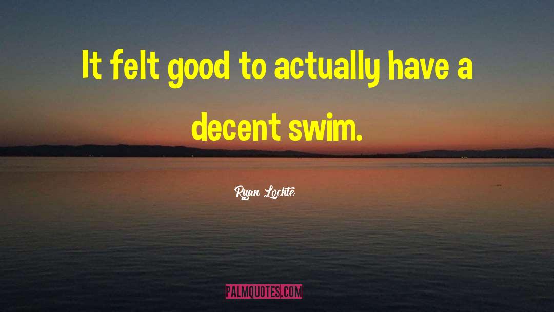 Ryan Lochte Quotes: It felt good to actually