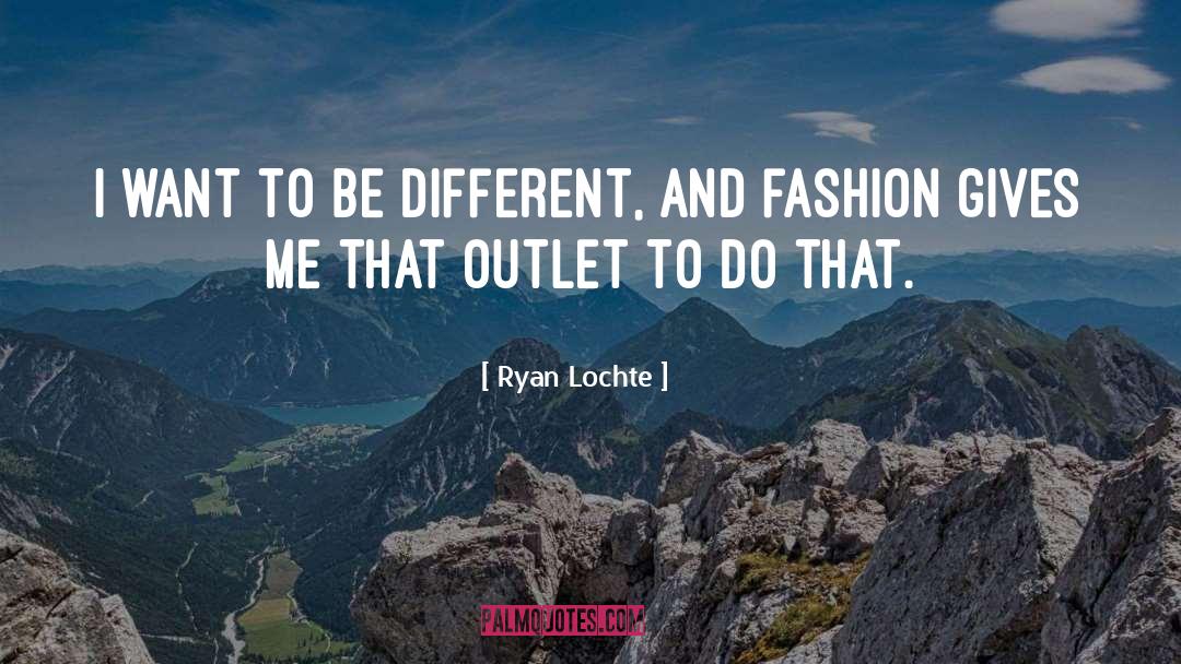 Ryan Lochte Quotes: I want to be different,