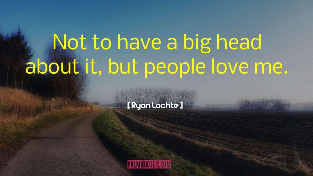 Ryan Lochte Quotes: Not to have a big