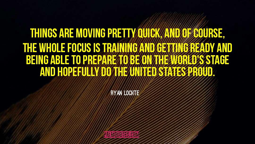 Ryan Lochte Quotes: Things are moving pretty quick,