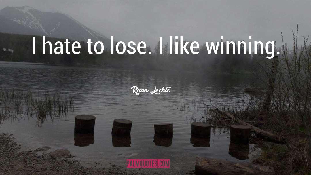 Ryan Lochte Quotes: I hate to lose. I