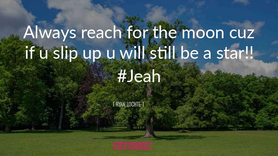 Ryan Lochte Quotes: Always reach for the moon