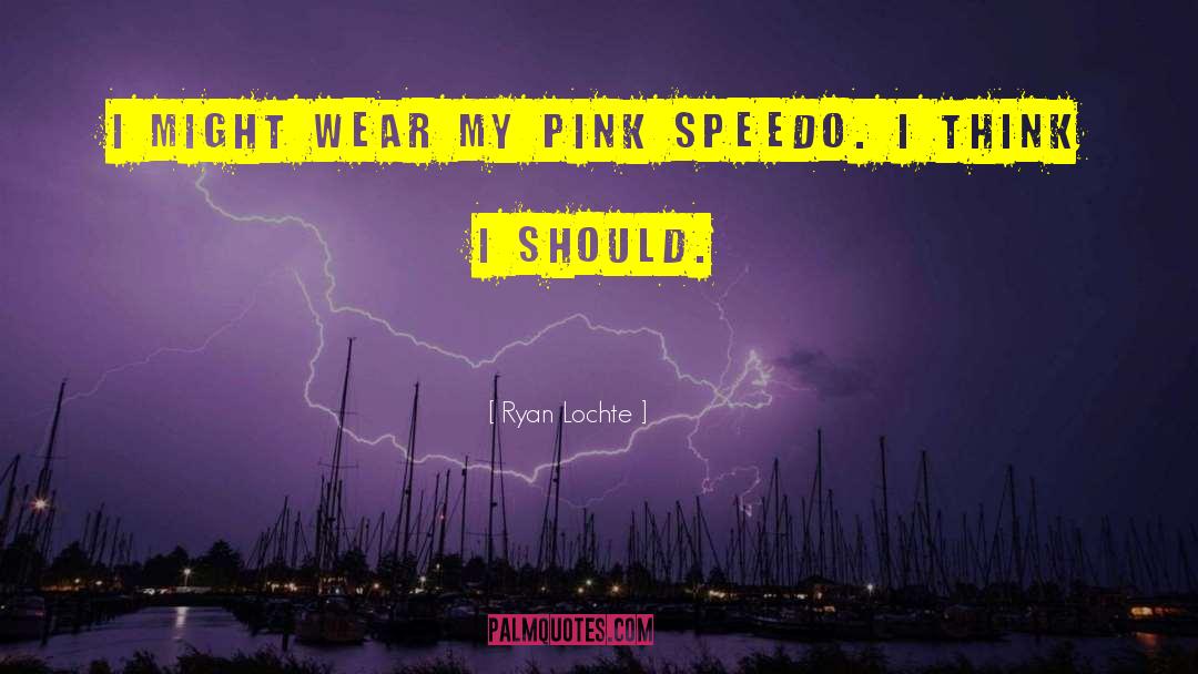 Ryan Lochte Quotes: I might wear my pink