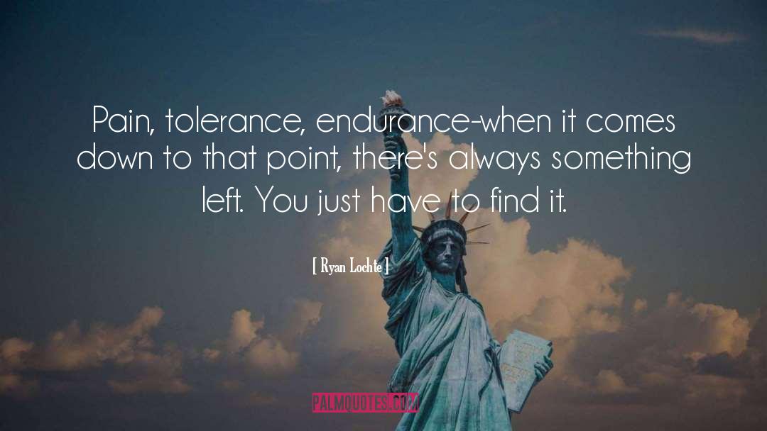 Ryan Lochte Quotes: Pain, tolerance, endurance-when it comes