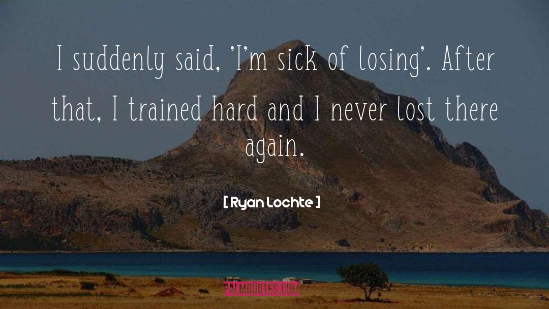 Ryan Lochte Quotes: I suddenly said, 'I'm sick