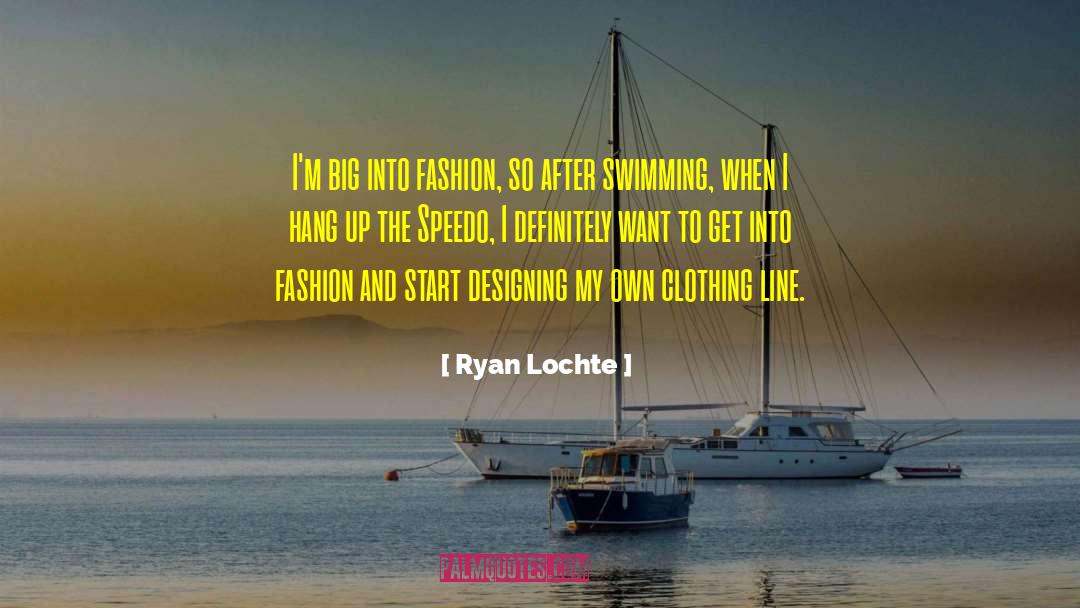 Ryan Lochte Quotes: I'm big into fashion, so