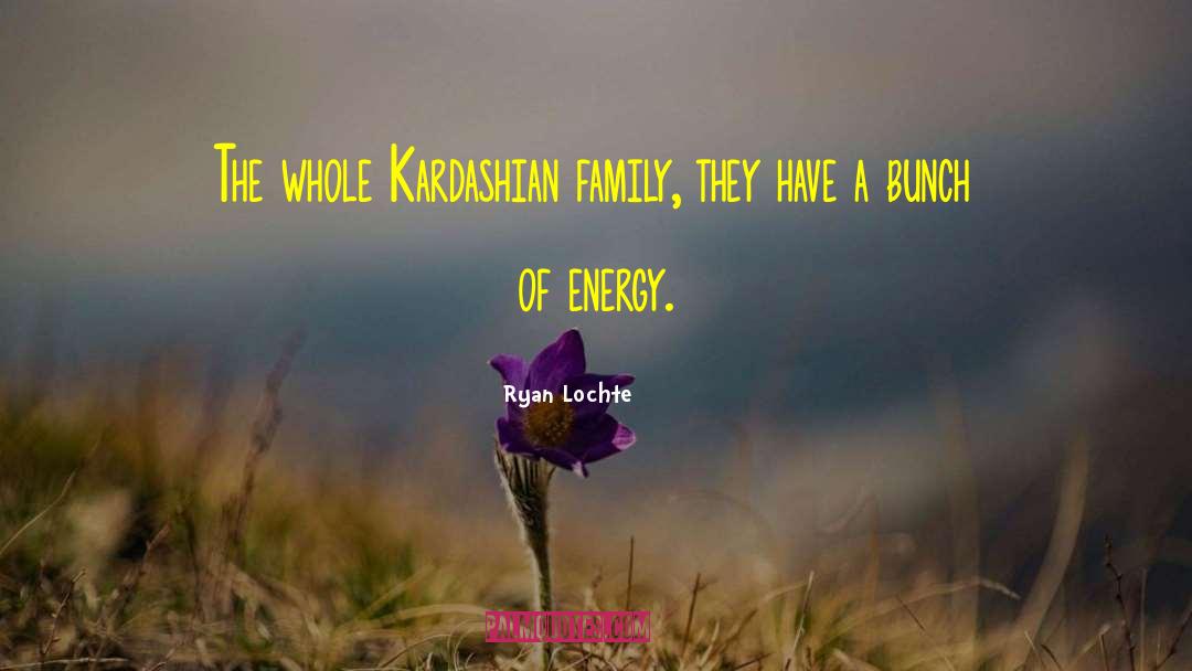 Ryan Lochte Quotes: The whole Kardashian family, they