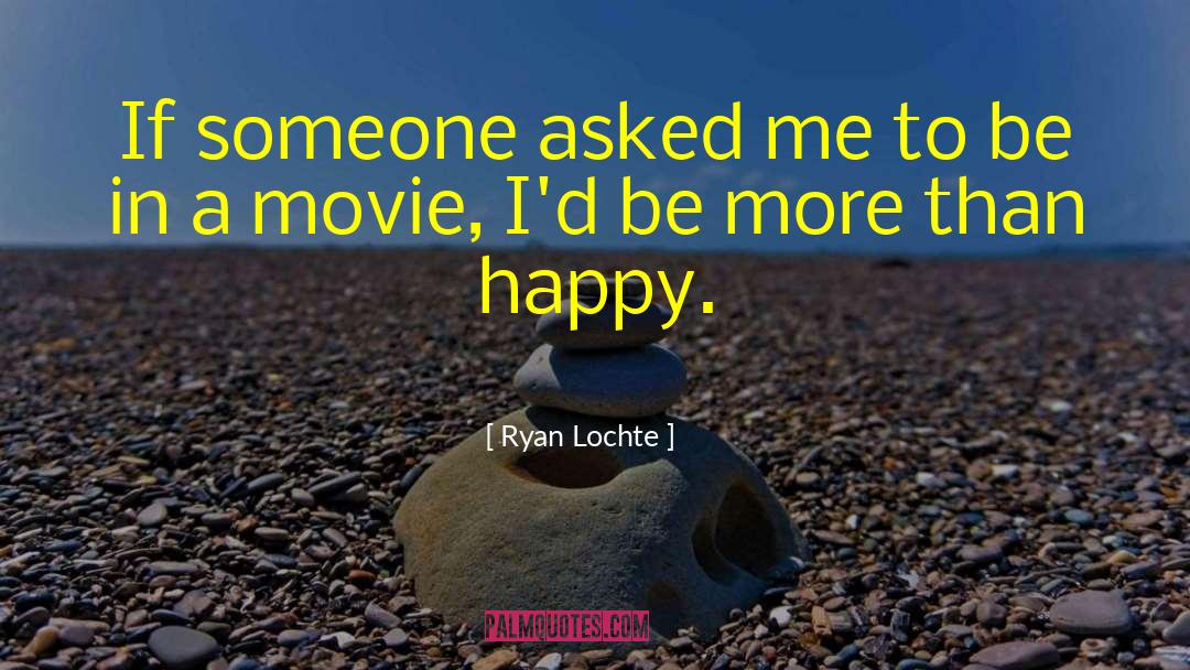 Ryan Lochte Quotes: If someone asked me to