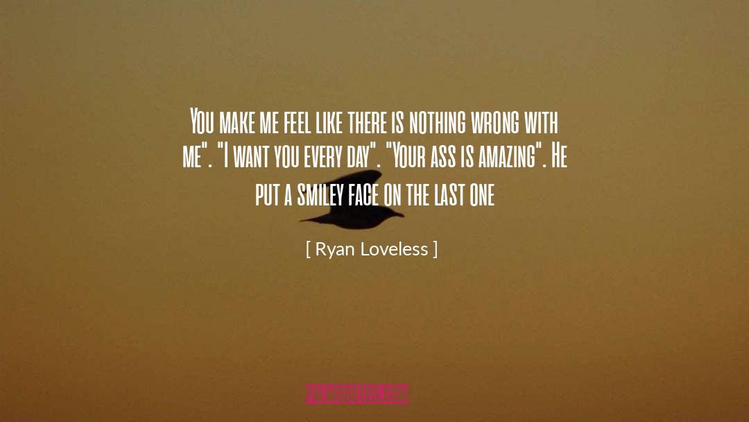 Ryan Loveless Quotes: You make me feel like