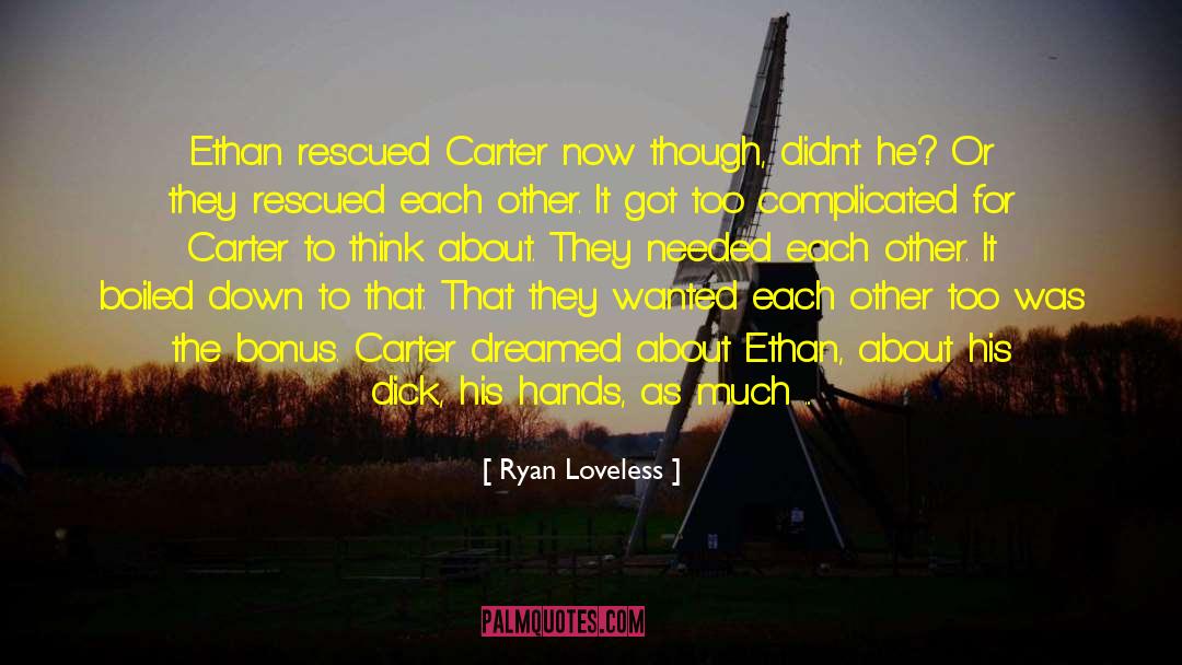 Ryan Loveless Quotes: Ethan rescued Carter now though,