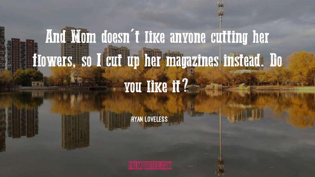 Ryan Loveless Quotes: And Mom doesn't like anyone