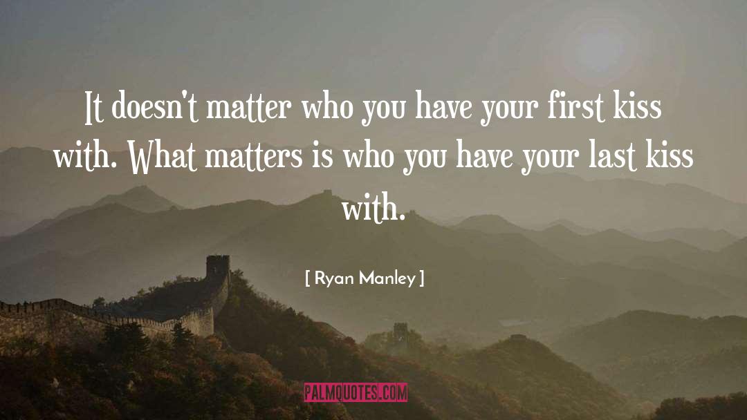 Ryan Manley Quotes: It doesn't matter who you