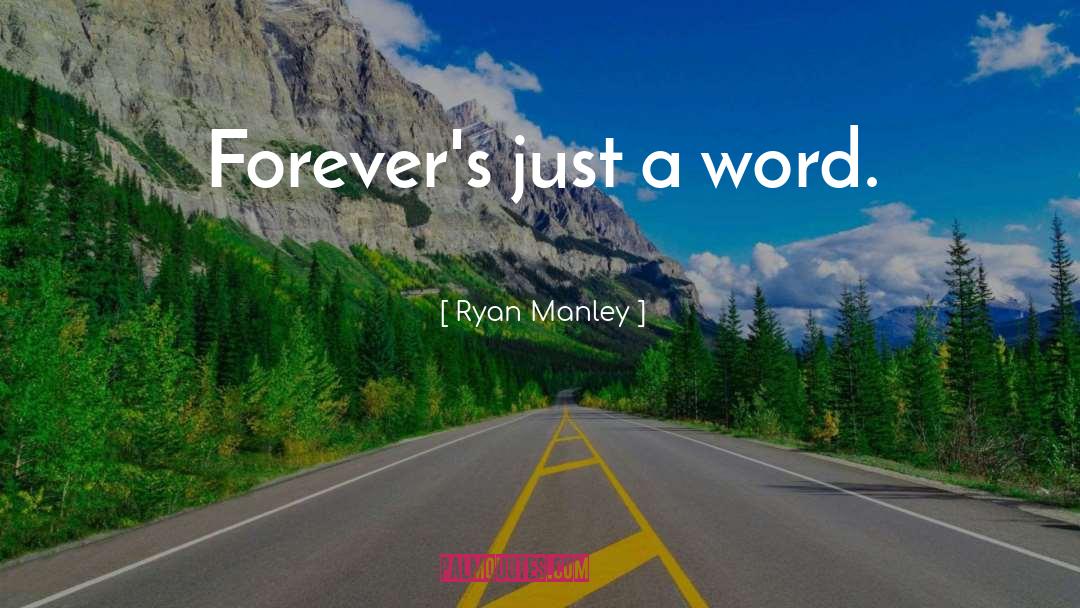 Ryan Manley Quotes: Forever's just a word.