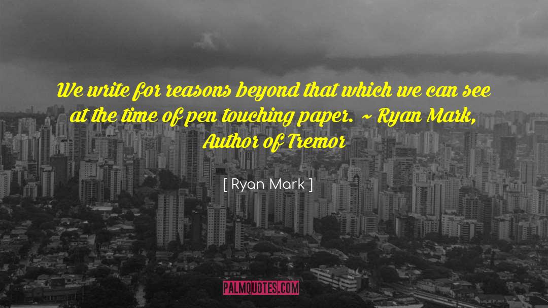 Ryan Mark Quotes: We write for reasons beyond