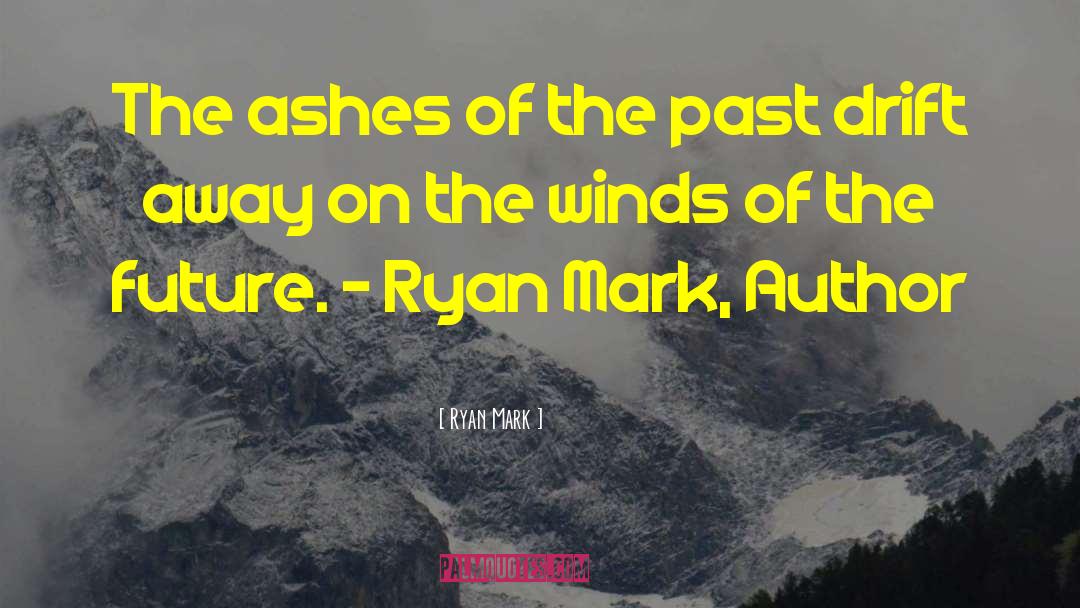 Ryan Mark Quotes: The ashes of the past