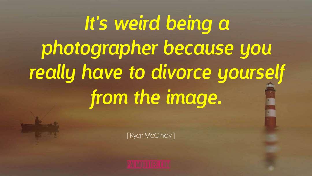 Ryan McGinley Quotes: It's weird being a photographer