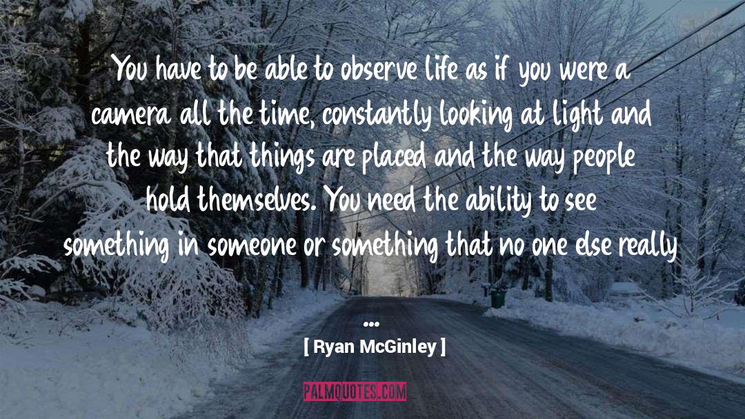 Ryan McGinley Quotes: You have to be able