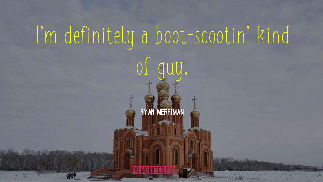 Ryan Merriman Quotes: I'm definitely a boot-scootin' kind