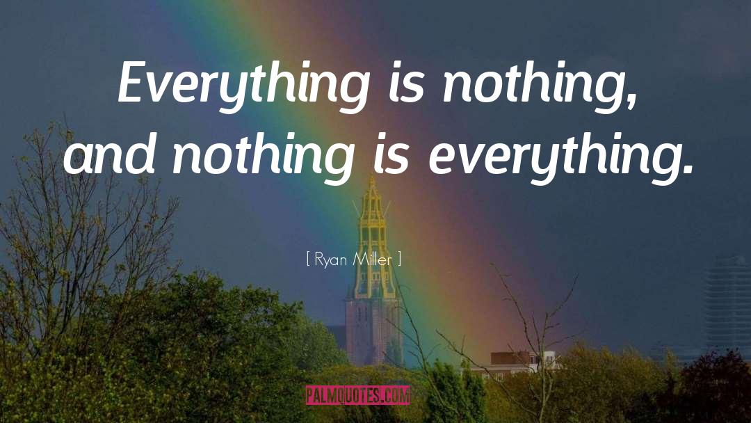 Ryan Miller Quotes: Everything is nothing, and nothing