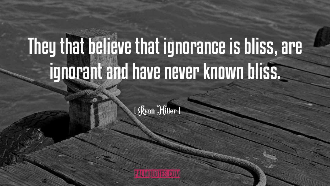 Ryan Miller Quotes: They that believe that ignorance