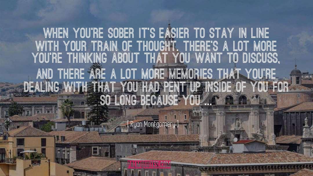 Ryan Montgomery Quotes: When you're sober it's easier