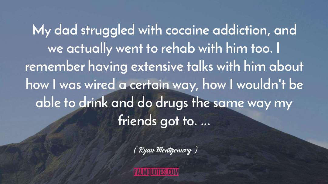 Ryan Montgomery Quotes: My dad struggled with cocaine