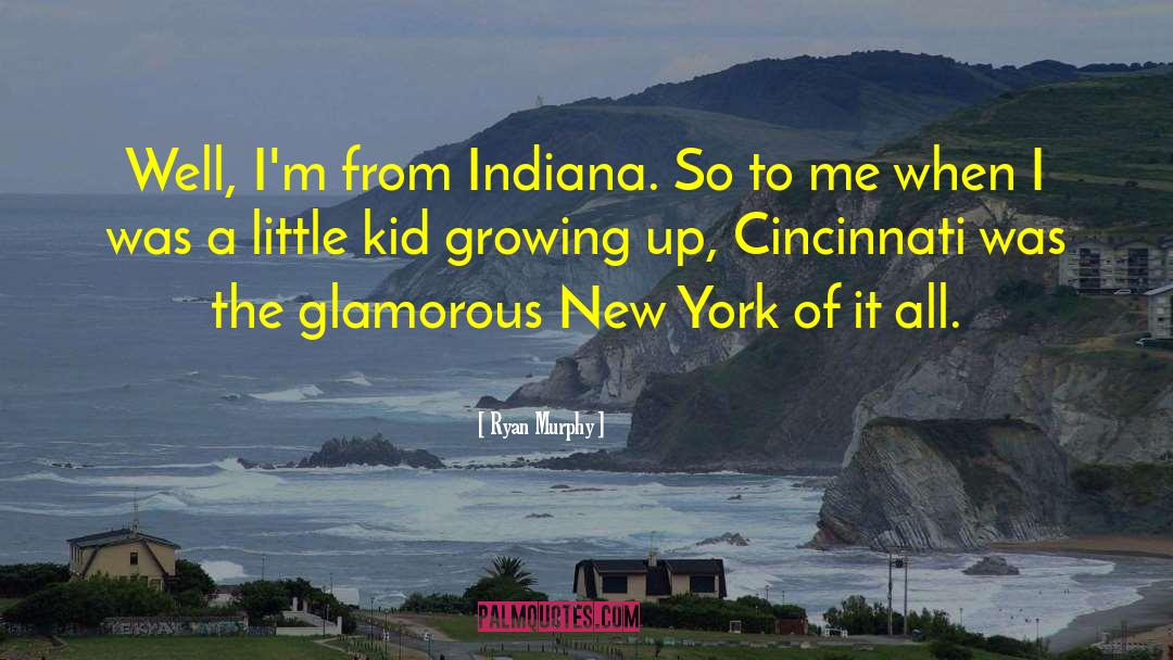 Ryan Murphy Quotes: Well, I'm from Indiana. So