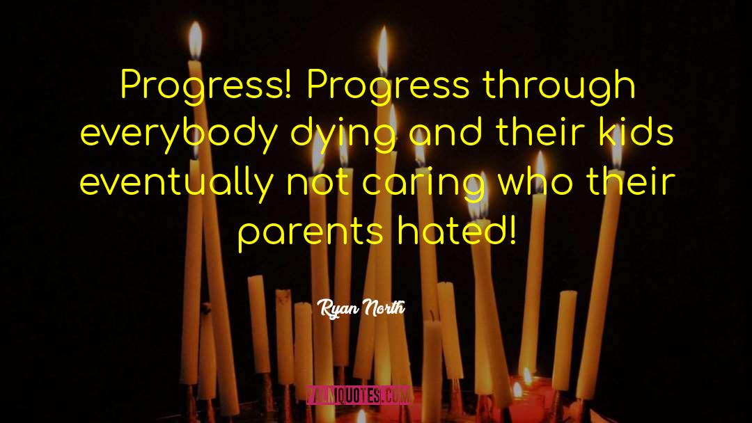Ryan North Quotes: Progress! Progress through everybody dying