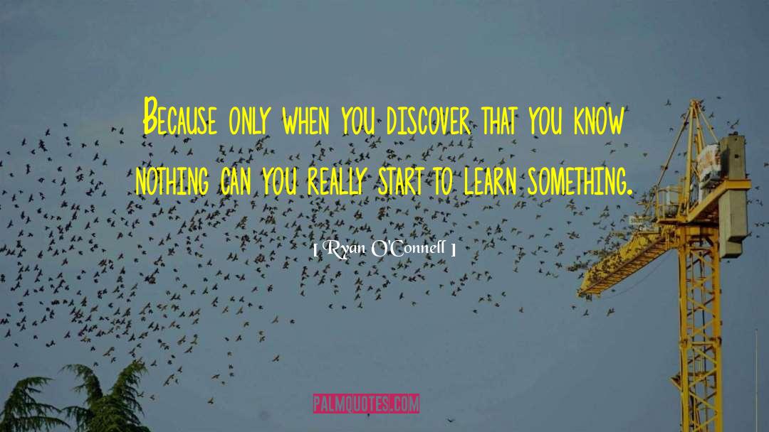 Ryan O'Connell Quotes: Because only when you discover