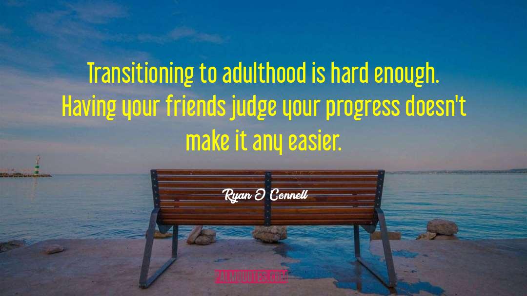Ryan O'Connell Quotes: Transitioning to adulthood is hard
