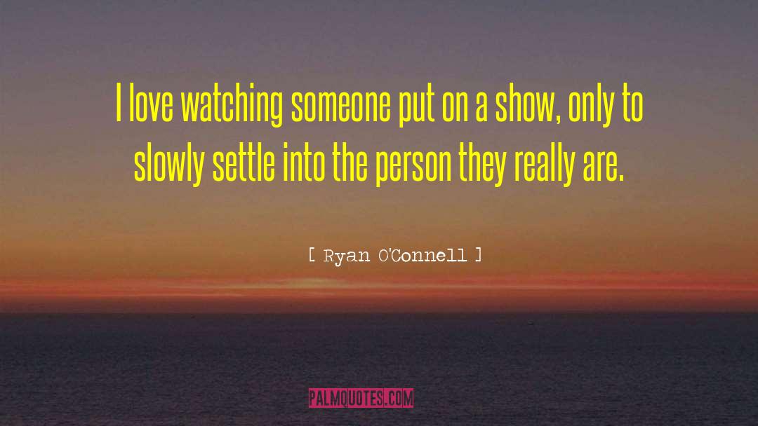 Ryan O'Connell Quotes: I love watching someone put