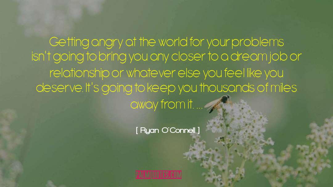 Ryan O'Connell Quotes: Getting angry at the world