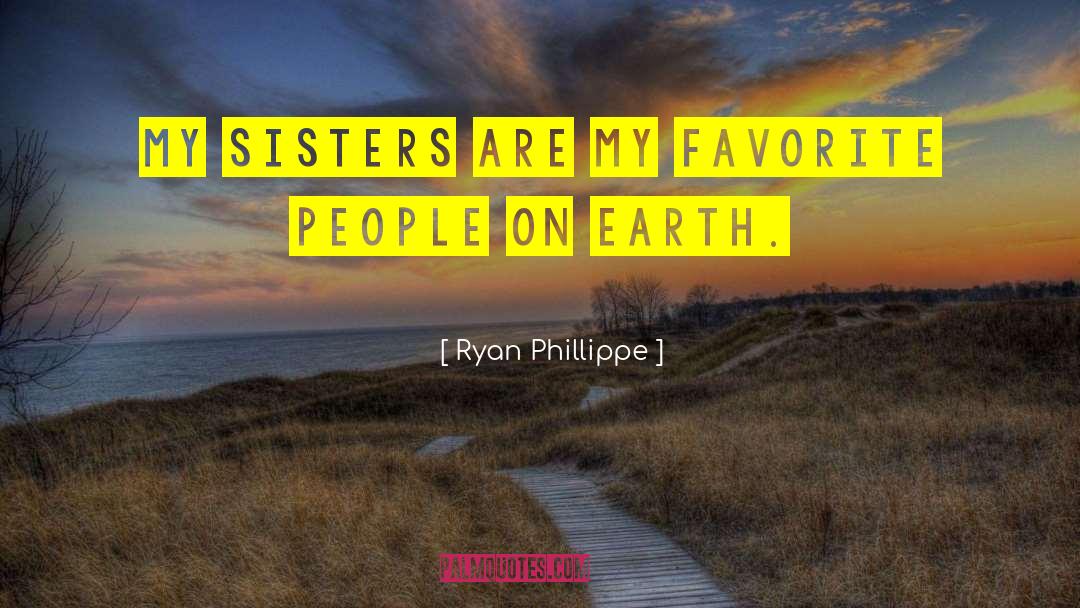 Ryan Phillippe Quotes: My sisters are my favorite