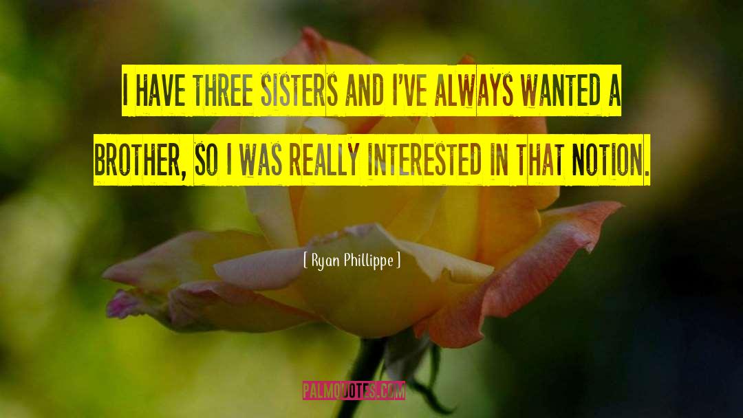 Ryan Phillippe Quotes: I have three sisters and