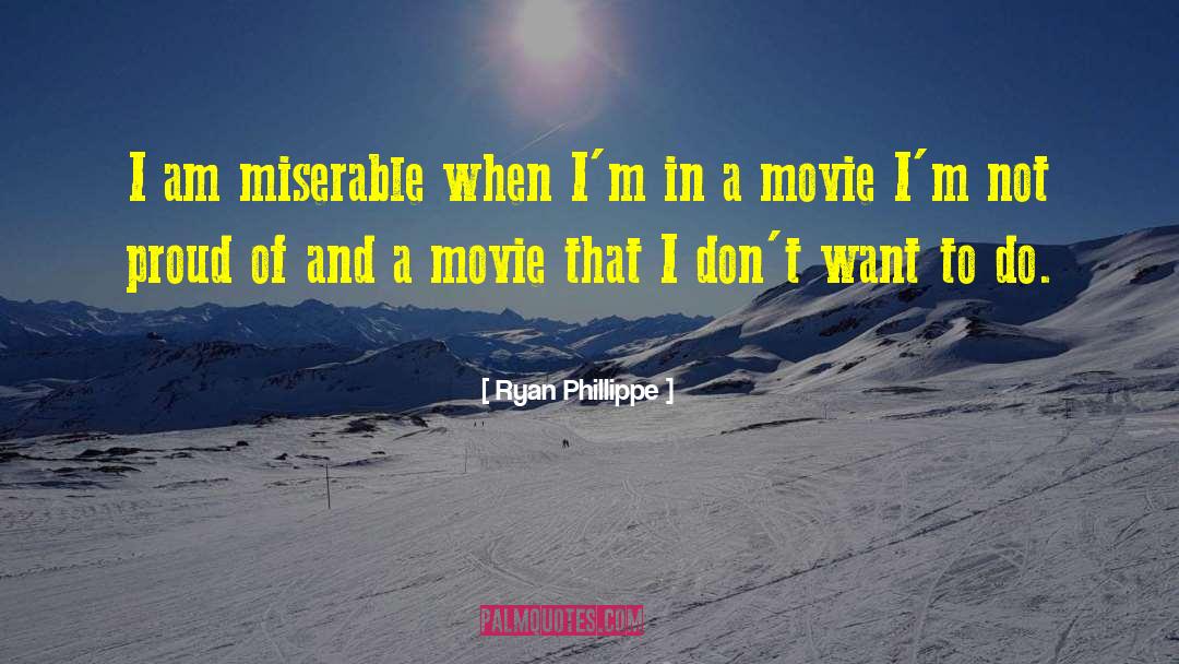 Ryan Phillippe Quotes: I am miserable when I'm