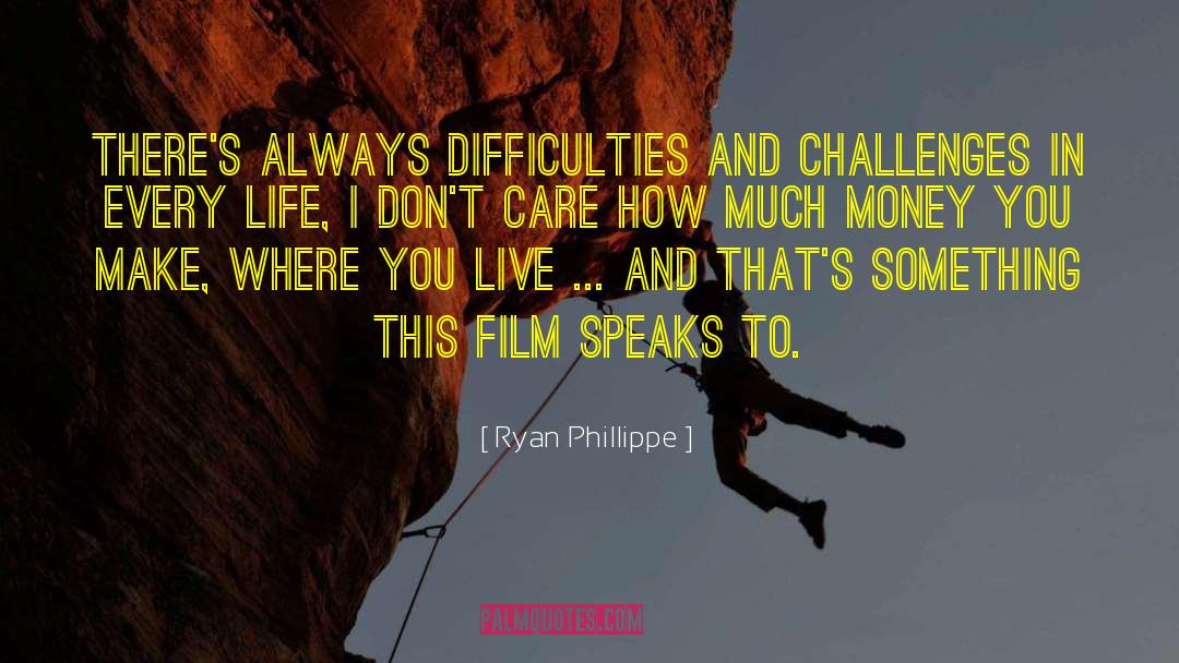 Ryan Phillippe Quotes: There's always difficulties and challenges