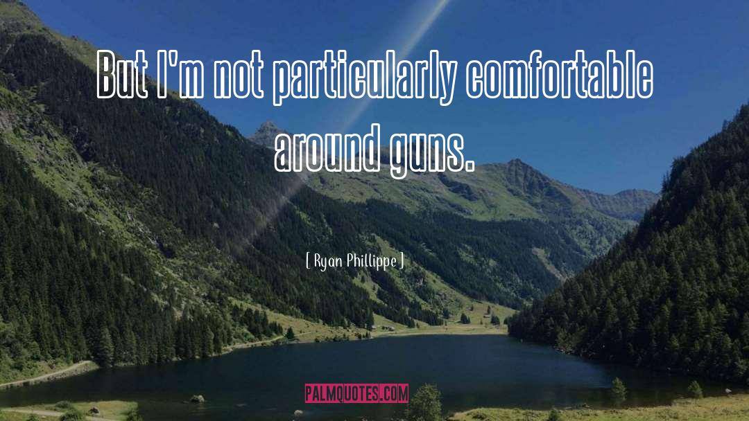 Ryan Phillippe Quotes: But I'm not particularly comfortable