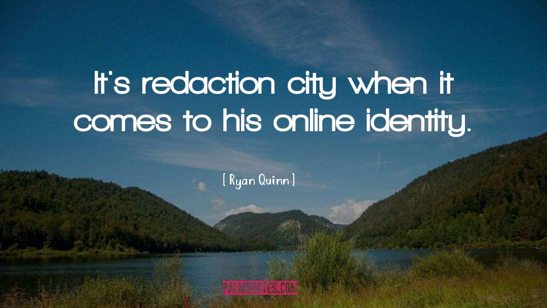 Ryan Quinn Quotes: It's redaction city when it