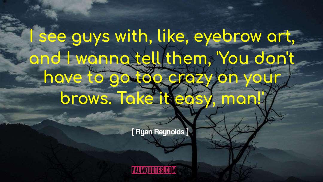 Ryan Reynolds Quotes: I see guys with, like,