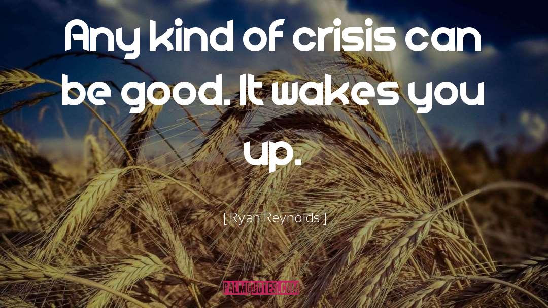Ryan Reynolds Quotes: Any kind of crisis can