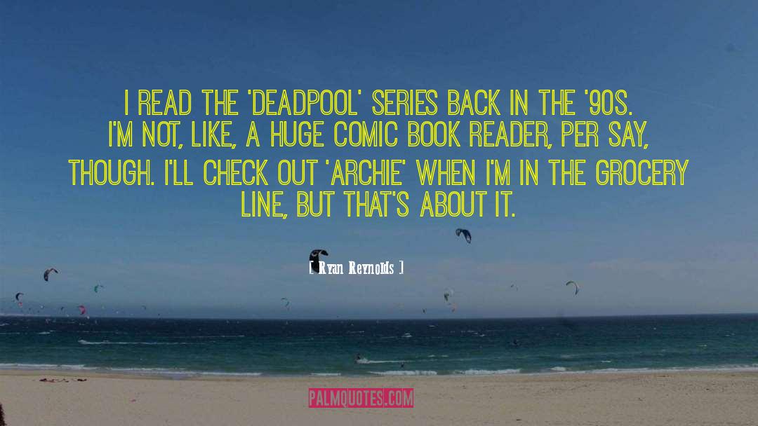 Ryan Reynolds Quotes: I read the 'Deadpool' series
