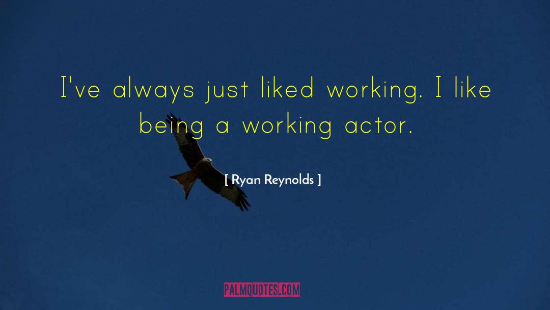 Ryan Reynolds Quotes: I've always just liked working.