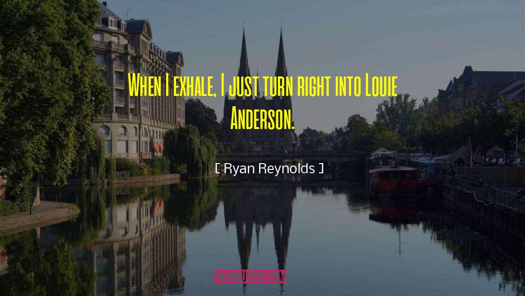 Ryan Reynolds Quotes: When I exhale, I just