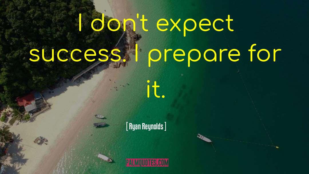 Ryan Reynolds Quotes: I don't expect success. I